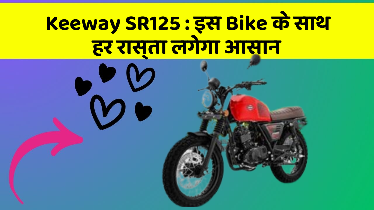 Keeway SR125 : इस Bike के साथ हर रास्ता लगेगा आसान