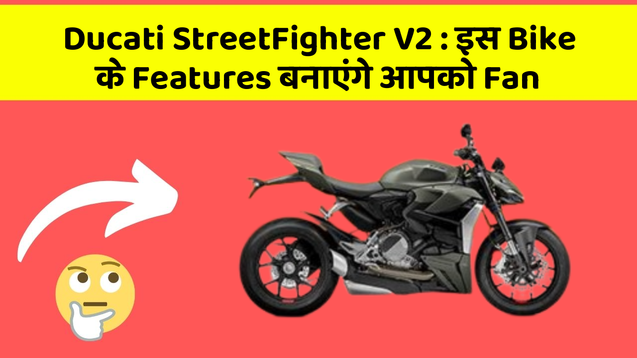 Ducati StreetFighter V2: इस Bike के Features बनाएंगे आपको Fan