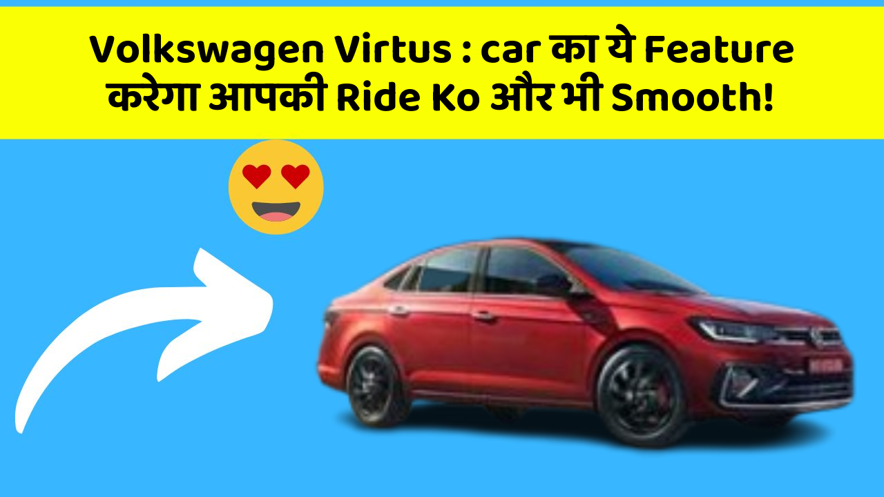 Volkswagen Virtus : car का ये Feature करेगा आपकी Ride Ko और भी Smooth!