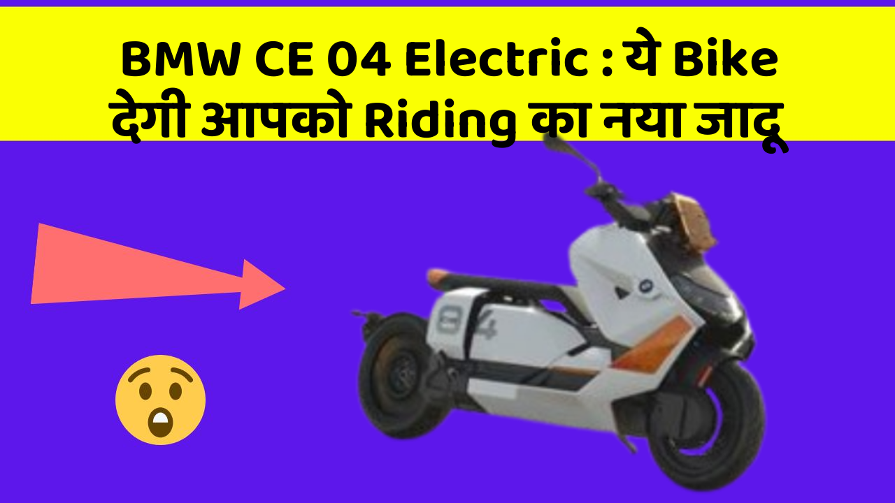 BMW CE 04 Electric : ये Bike देगी आपको Riding का नया जादू