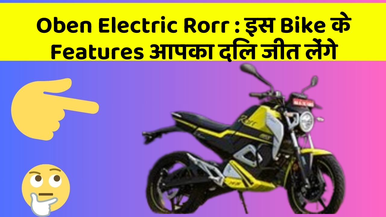 Oben Electric Rorr : इस Bike के Features आपका दिल जीत लेंगे