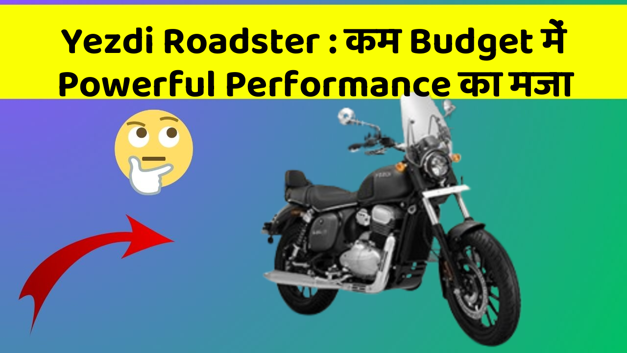 Yezdi Roadster: कम Budget में Powerful Performance का मजा