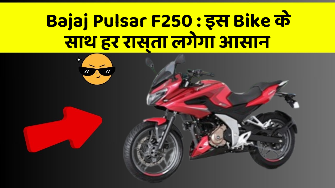 Bajaj Pulsar F250: इस Bike के साथ हर रास्ता लगेगा आसान