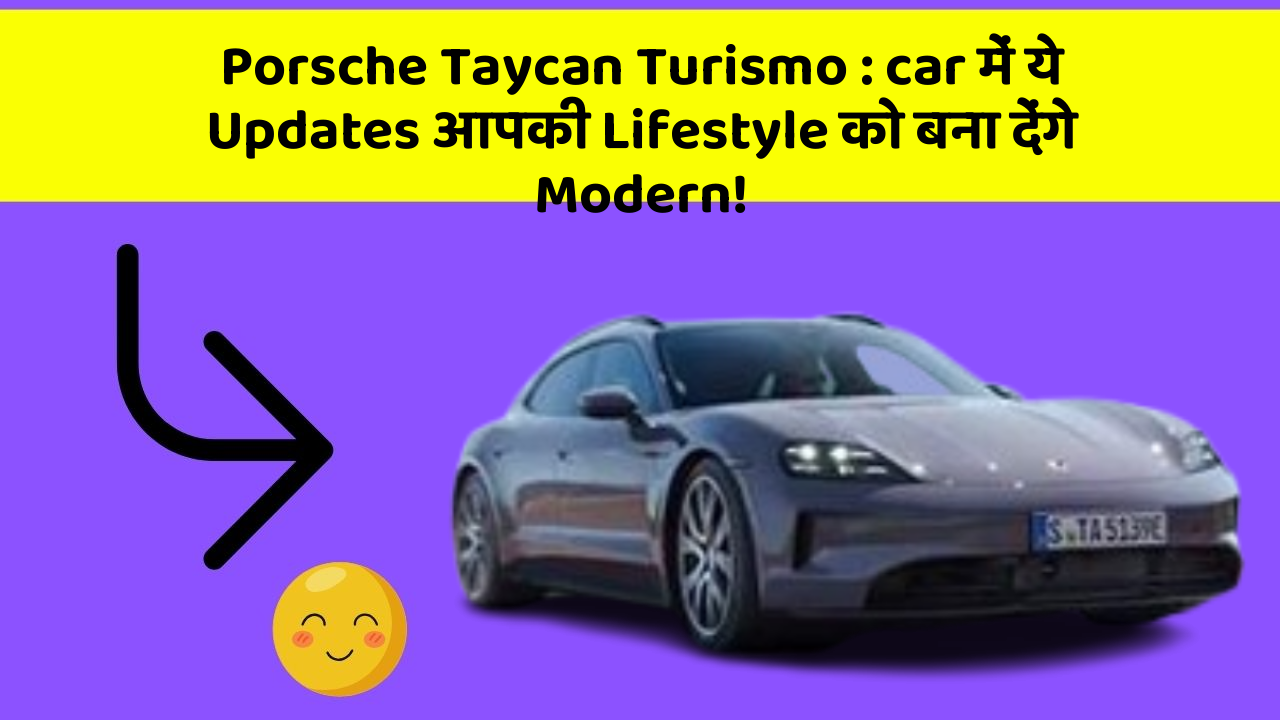 Porsche Taycan Turismo:car में ये Updates आपकी Lifestyle को बना देंगे Modern!
