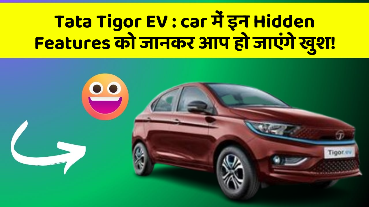 Tata Tigor EV:car में इन Hidden Features को जानकर आप हो जाएंगे खुश!