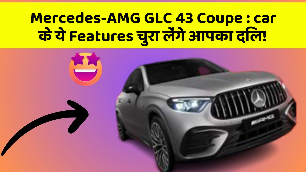 Mercedes-AMG GLC 43 Coupe: car के ये Features चुरा लेंगे आपका दिल!