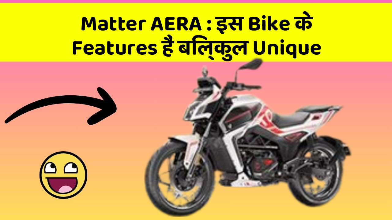 Matter AERA : इस Bike के Features हैं बिल्कुल Unique