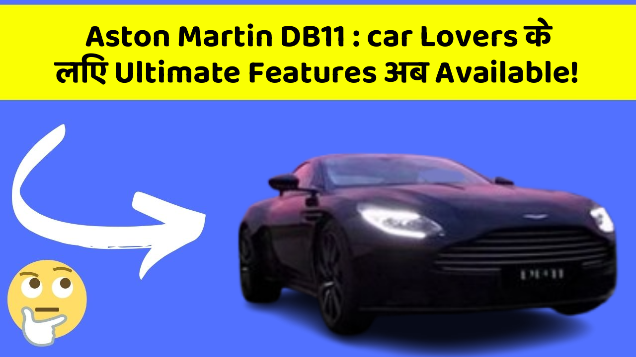 Aston Martin DB11:car Lovers के लिए Ultimate Features अब Available!