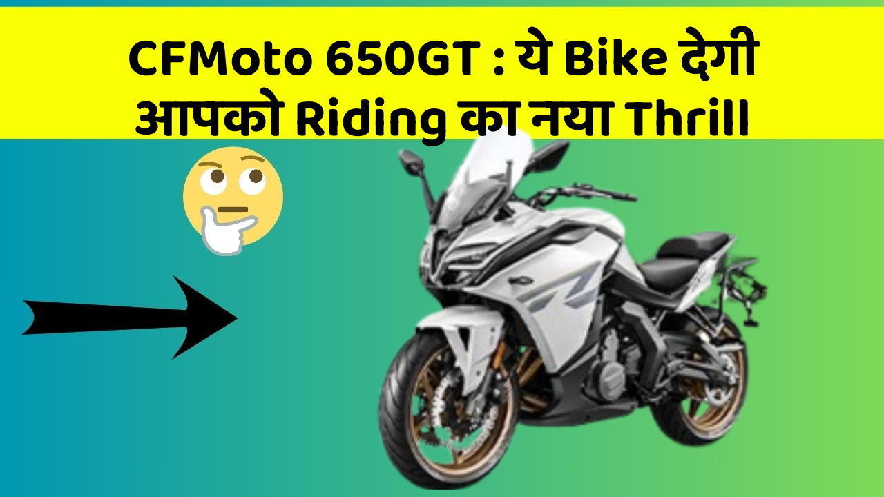 CFMoto 650GT: ये Bike देगी आपको Riding का नया Thrill