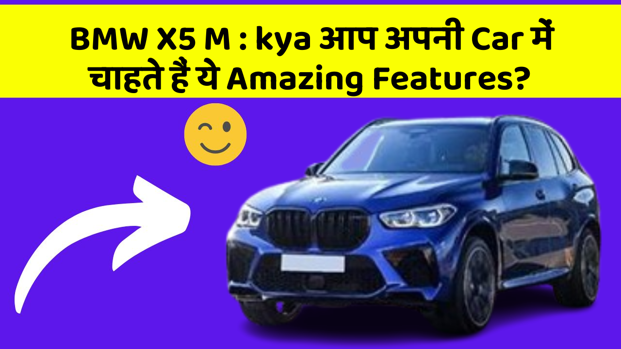 BMW X5 M: kya आप अपनी Car में चाहते हैं ये Amazing Features?