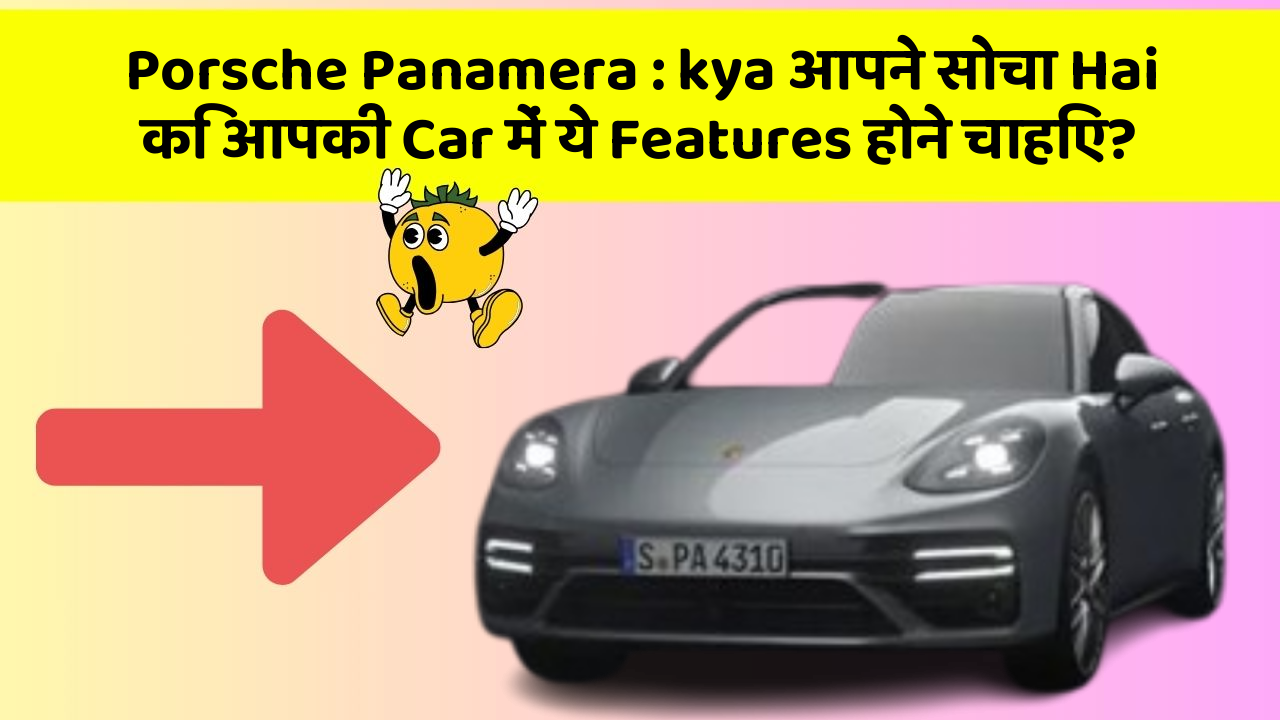 Porsche Panamera : kya आपने सोचा Hai कि आपकी Car में ये Features होने चाहिए?