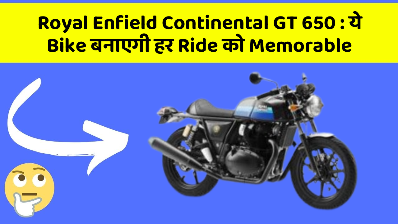 Royal Enfield Continental GT 650 : ये Bike बनाएगी हर Ride को Memorable