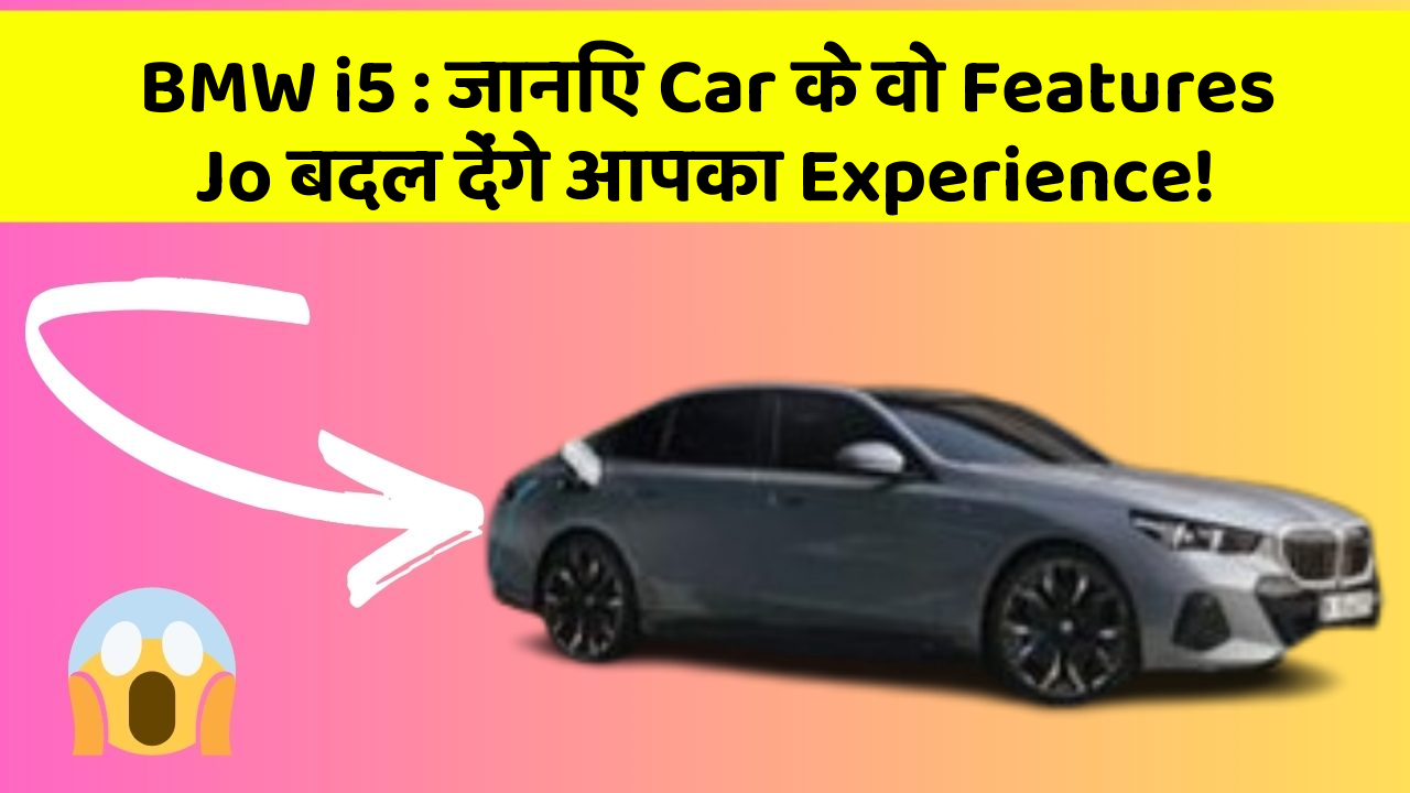 BMW i5: जानिए Car के वो Features Jo बदल देंगे आपका Experience!