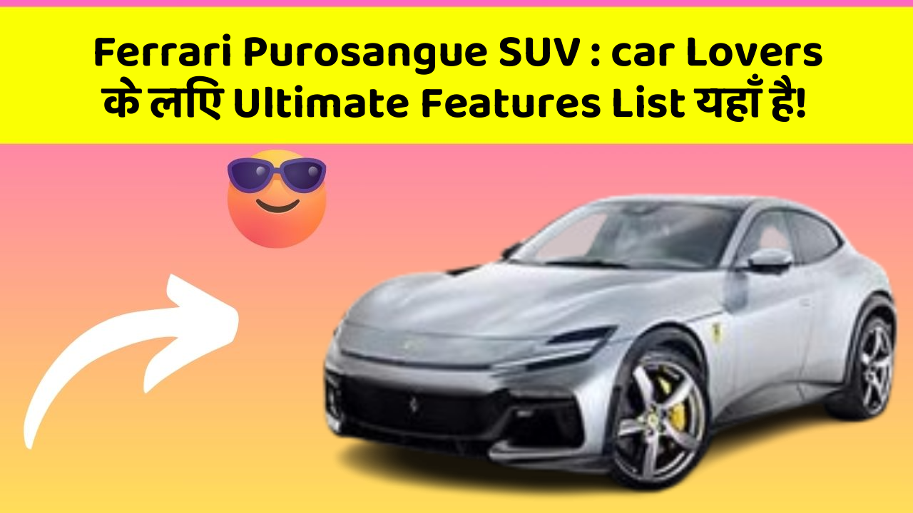 Ferrari Purosangue SUV: car Lovers के लिए Ultimate Features List यहाँ है!
