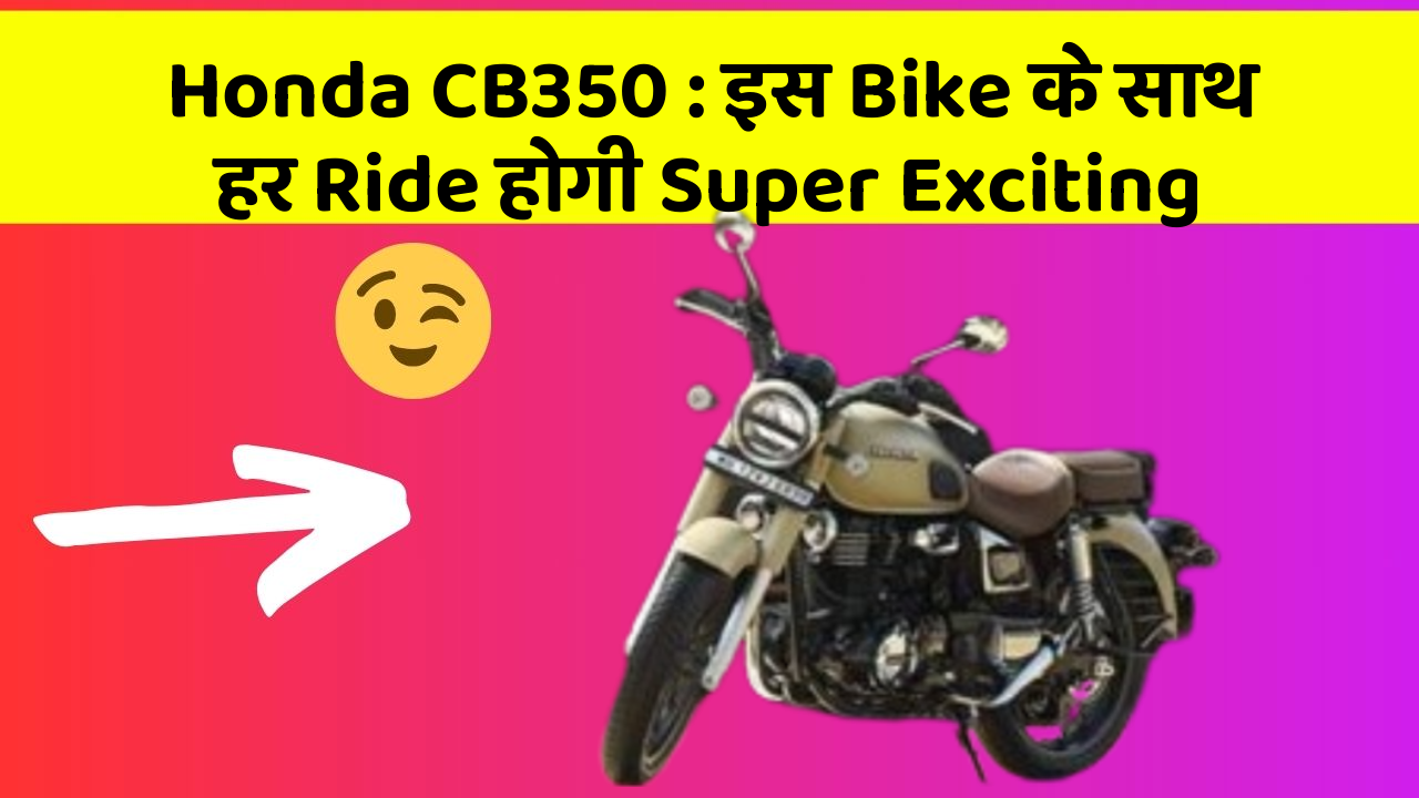 Honda CB350: इस Bike के साथ हर Ride होगी Super Exciting
