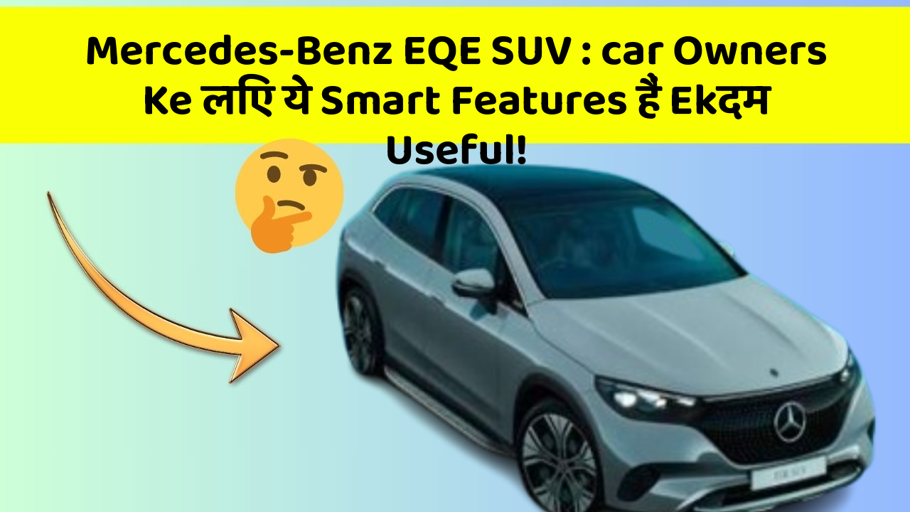 Mercedes-Benz EQE SUV: car Owners Ke लिए ये Smart Features हैं Ekदम Useful!