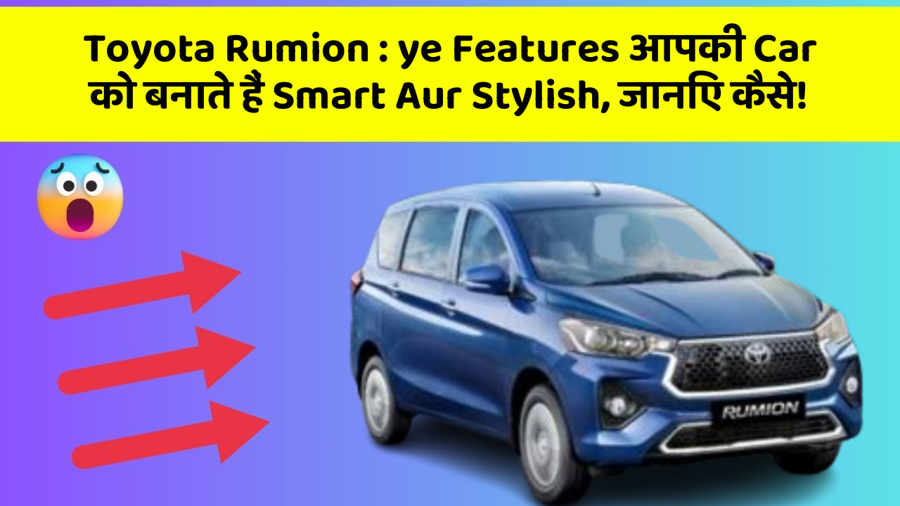 Toyota Rumion: ye Features आपकी Car को बनाते हैं Smart Aur Stylish, जानिए कैसे!