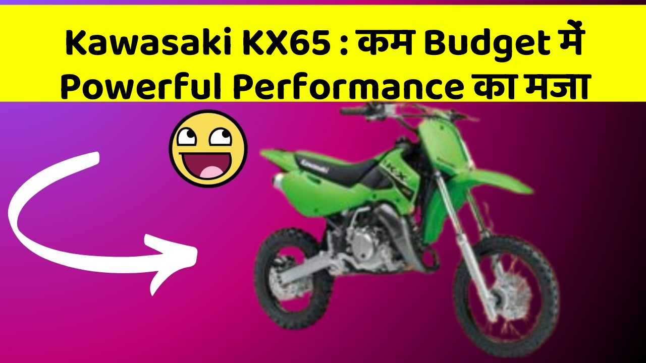 Kawasaki KX65 : कम Budget में Powerful Performance का मजा