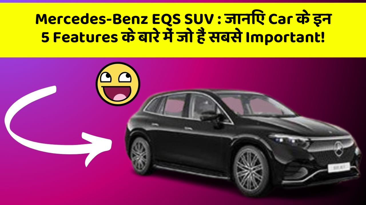 Mercedes-Benz EQS SUV : जानिए Car के इन 5 Features के बारे में जो हैं सबसे Important!
