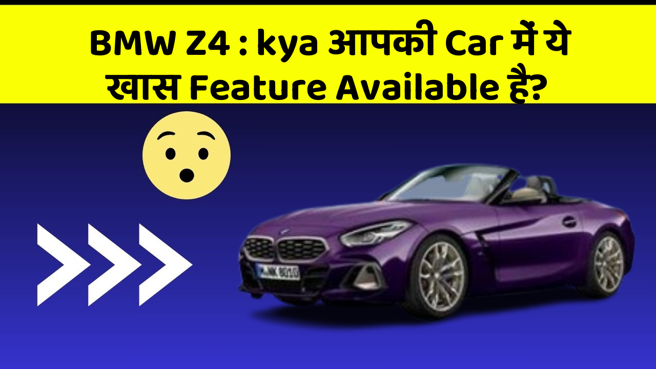 BMW Z4: kya आपकी Car में ये खास Feature Available है?